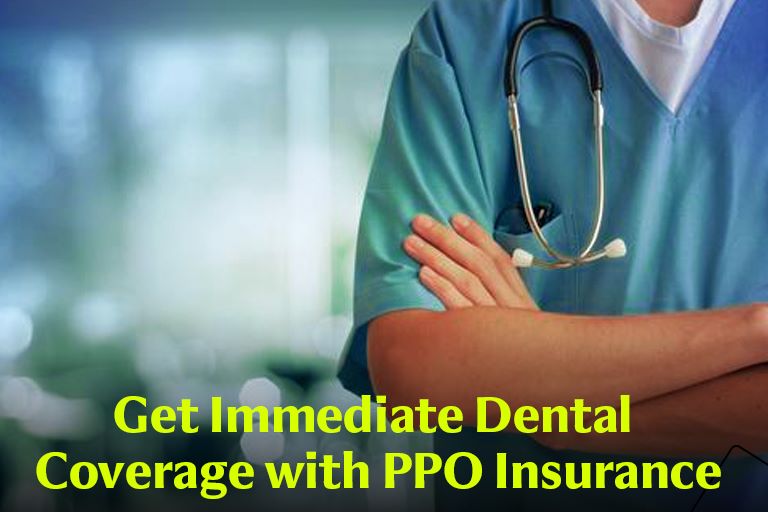 Get Immediate Dental Coverage with PPO Insurance